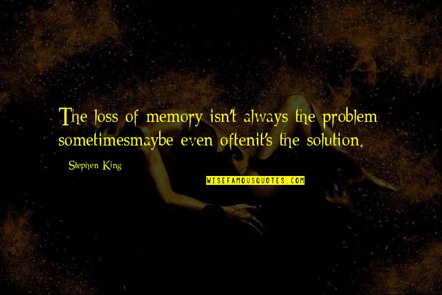 Sometimes There Is No Solution Quotes By Stephen King: The loss of memory isn't always the problem;