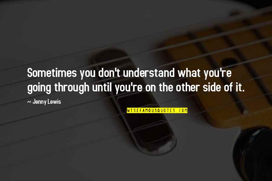 Sometimes They Don't Understand Quotes By Jenny Lewis: Sometimes you don't understand what you're going through