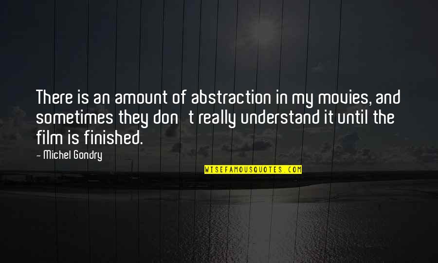 Sometimes They Don't Understand Quotes By Michel Gondry: There is an amount of abstraction in my