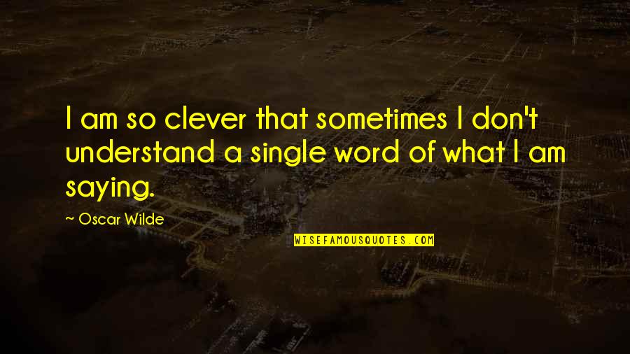 Sometimes They Don't Understand Quotes By Oscar Wilde: I am so clever that sometimes I don't