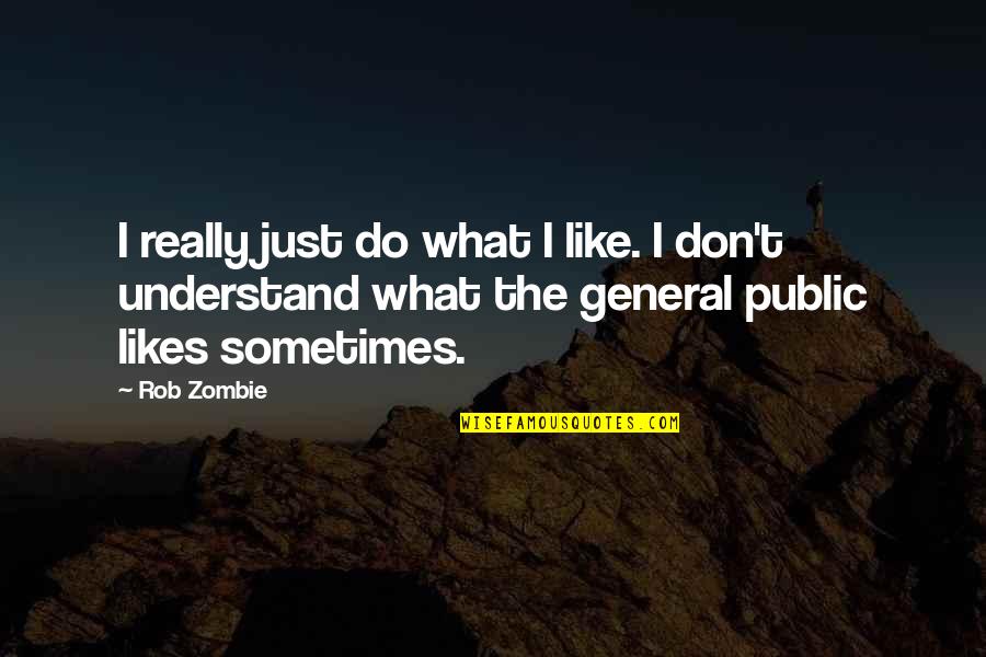 Sometimes They Don't Understand Quotes By Rob Zombie: I really just do what I like. I