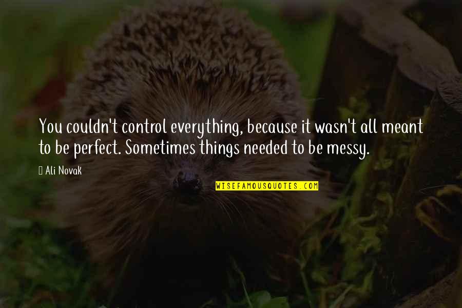 Sometimes Things Are Not Meant To Be Quotes By Ali Novak: You couldn't control everything, because it wasn't all