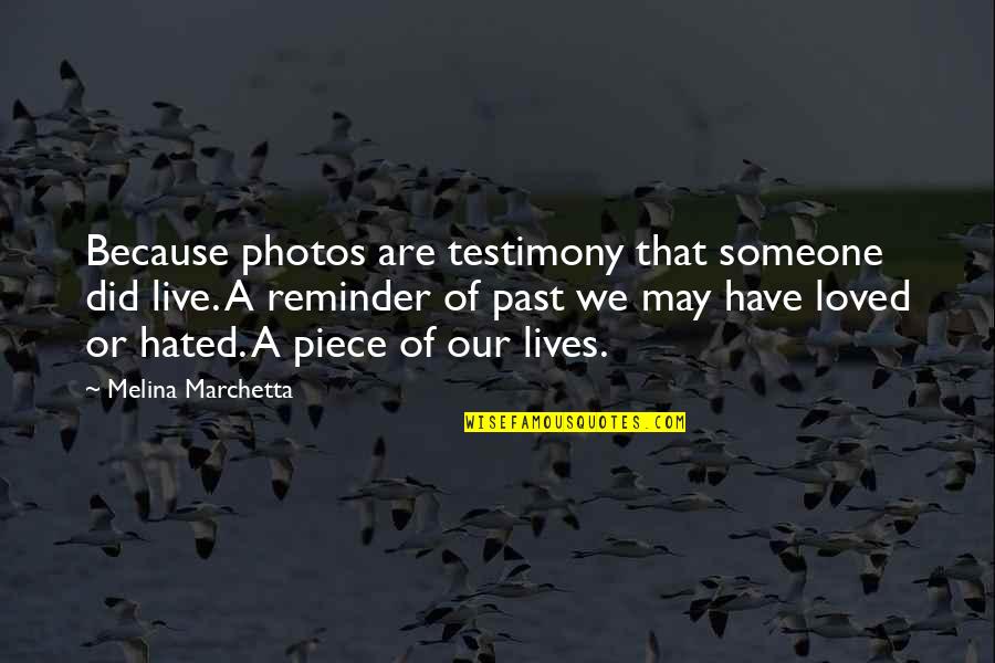 Sometimes Things Happen For A Reason Quotes By Melina Marchetta: Because photos are testimony that someone did live.