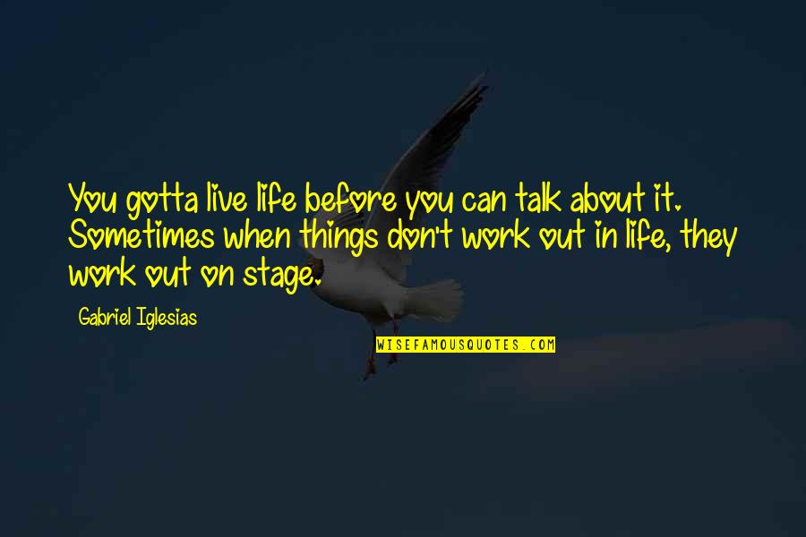 Sometimes Things Just Don Work Out Quotes By Gabriel Iglesias: You gotta live life before you can talk