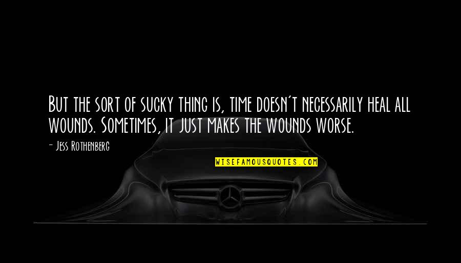 Sometimes Time Doesn't Heal Quotes By Jess Rothenberg: But the sort of sucky thing is, time