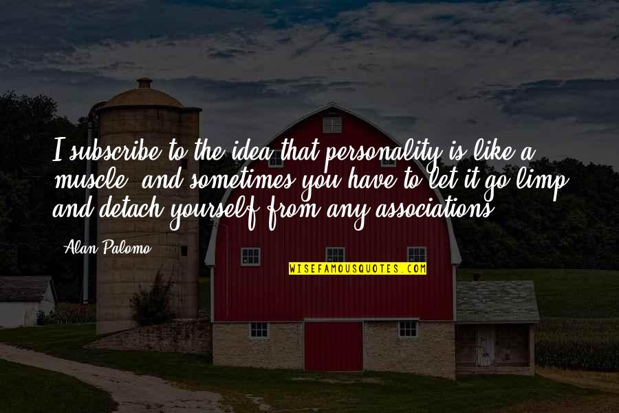 Sometimes U Have To Let Go Quotes By Alan Palomo: I subscribe to the idea that personality is