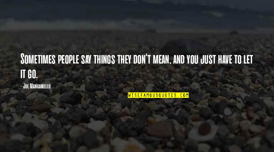 Sometimes U Have To Let Go Quotes By Joe Manganiello: Sometimes people say things they don't mean, and