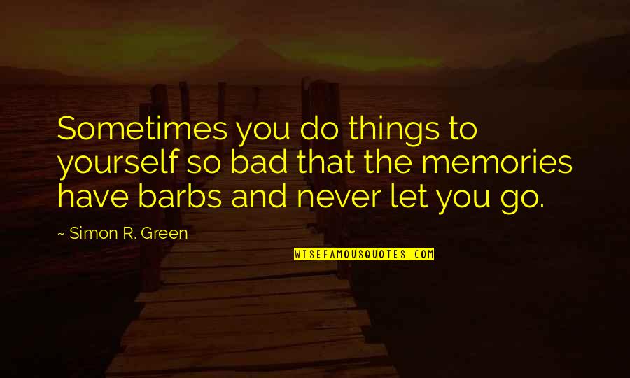 Sometimes U Have To Let Go Quotes By Simon R. Green: Sometimes you do things to yourself so bad