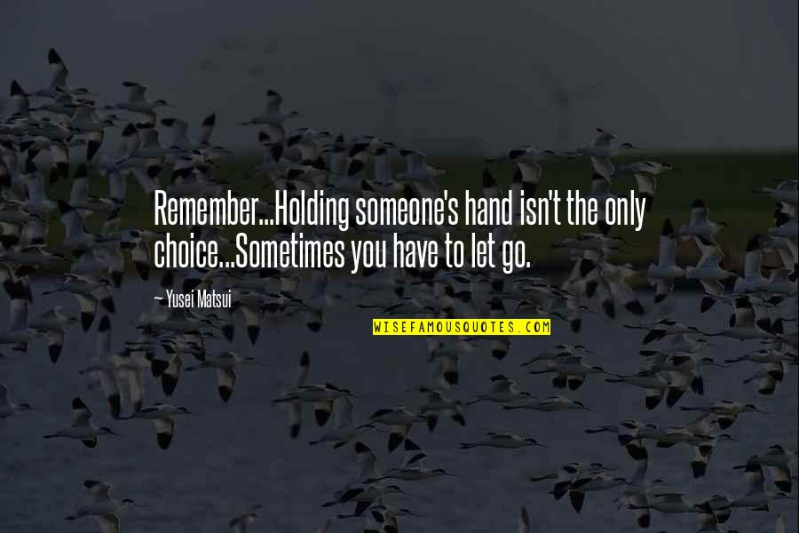 Sometimes U Have To Let Go Quotes By Yusei Matsui: Remember...Holding someone's hand isn't the only choice...Sometimes you