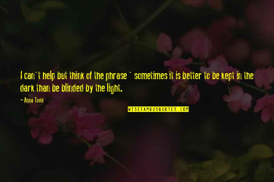Sometimes We Are Blinded Quotes By Anna Todd: I can't help but think of the phrase