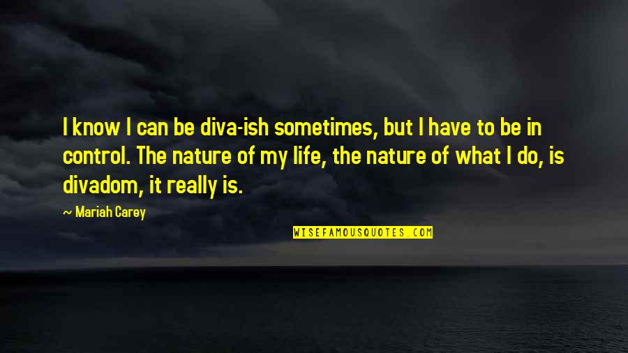 Sometimes We Can Control Quotes By Mariah Carey: I know I can be diva-ish sometimes, but