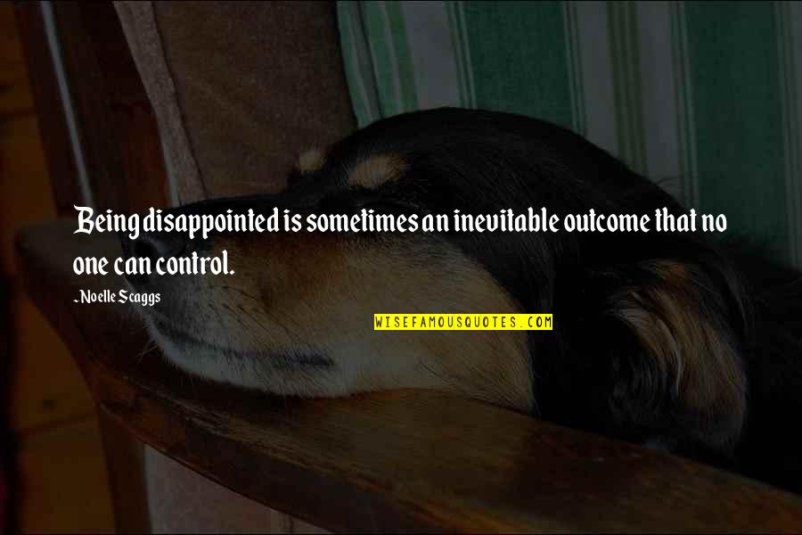 Sometimes We Can Control Quotes By Noelle Scaggs: Being disappointed is sometimes an inevitable outcome that