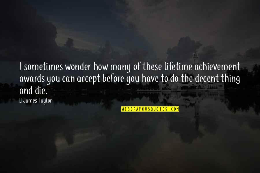 Sometimes We Die Quotes By James Taylor: I sometimes wonder how many of these lifetime