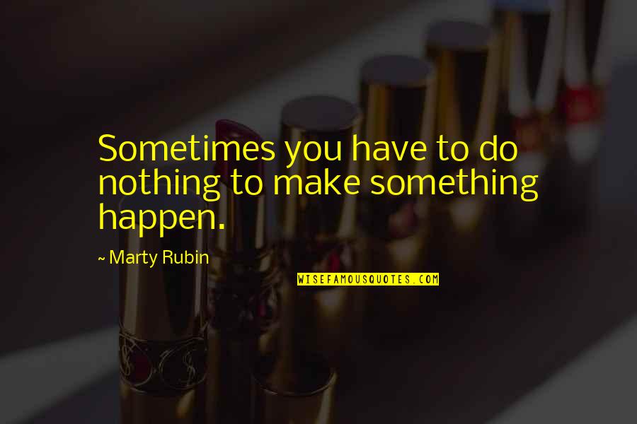 Sometimes We Have To Change Quotes By Marty Rubin: Sometimes you have to do nothing to make