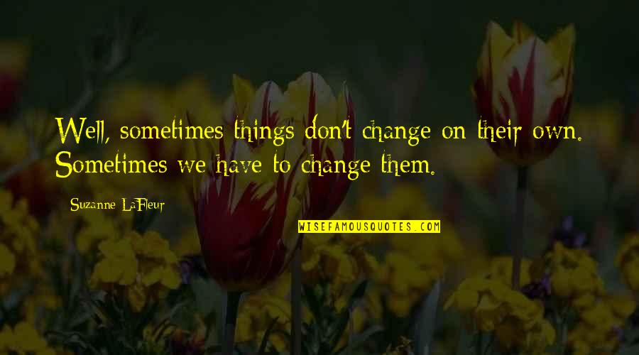 Sometimes We Have To Change Quotes By Suzanne LaFleur: Well, sometimes things don't change on their own.