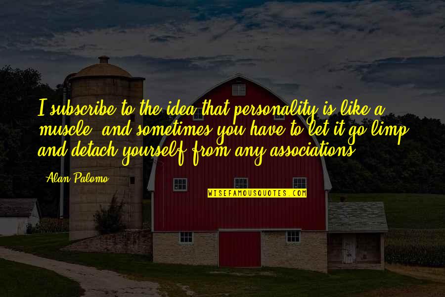 Sometimes We Have To Let Go Quotes By Alan Palomo: I subscribe to the idea that personality is