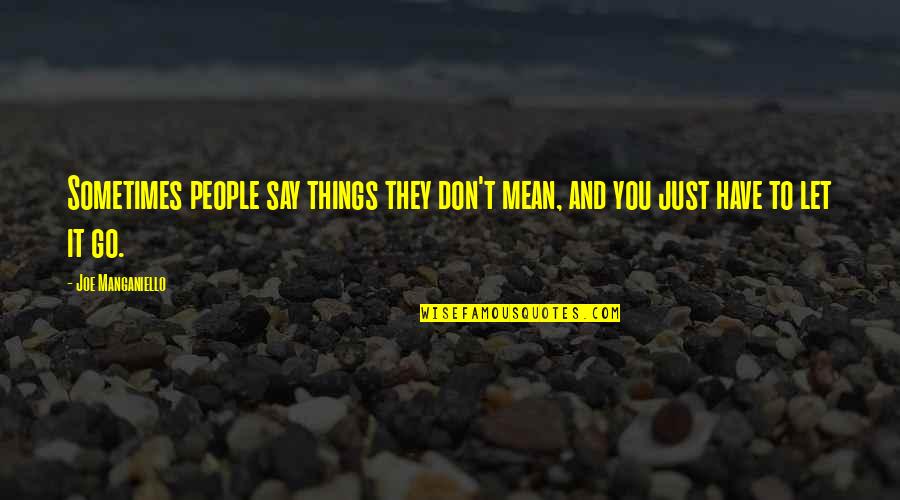 Sometimes We Have To Let Go Quotes By Joe Manganiello: Sometimes people say things they don't mean, and