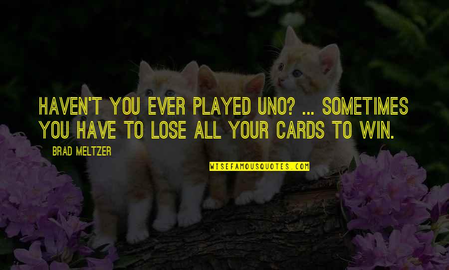 Sometimes We Have To Lose Quotes By Brad Meltzer: Haven't you ever played Uno? ... Sometimes you