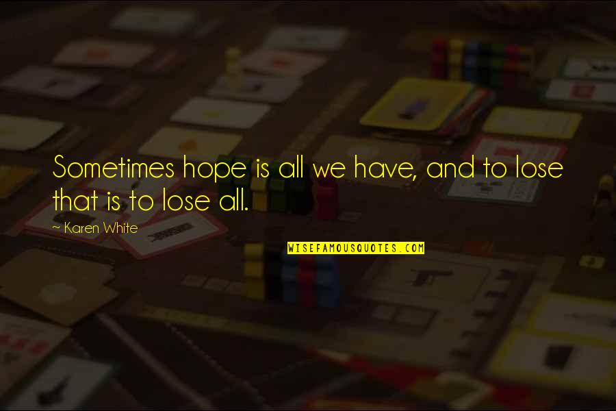 Sometimes We Have To Lose Quotes By Karen White: Sometimes hope is all we have, and to