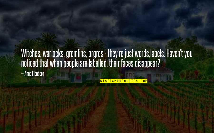 Sometimes We Have To Sacrifice Quotes By Anna Fienberg: Witches, warlocks, gremlins, orgres - they're just words,labels.