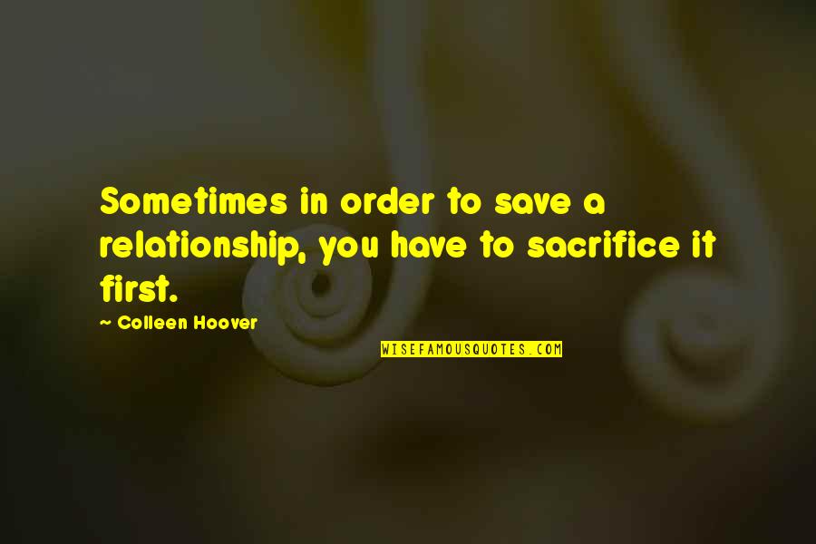 Sometimes We Have To Sacrifice Quotes By Colleen Hoover: Sometimes in order to save a relationship, you