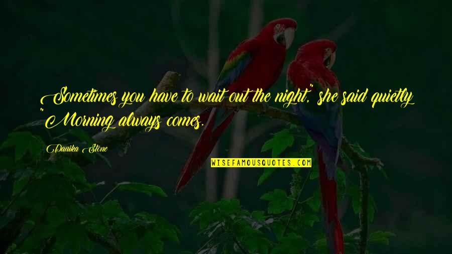 Sometimes We Have To Wait Quotes By Danika Stone: Sometimes you have to wait out the night,"