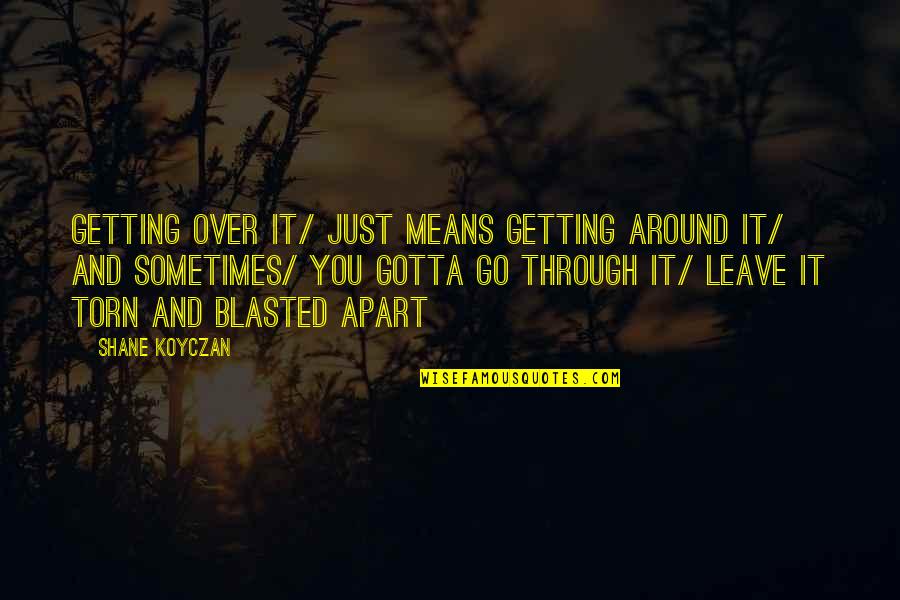 Sometimes We Just Gotta Quotes By Shane Koyczan: Getting over it/ just means getting around it/