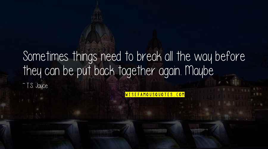 Sometimes We Just Need A Break Quotes By T.S. Joyce: Sometimes things need to break all the way Sometimes We Just Need A Break Quotes By T.S. Joyce: Sometimes things need to break all the way