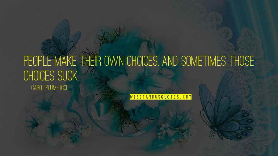 Sometimes We Make Choices Quotes By Carol Plum-Ucci: People make their own choices, and sometimes those