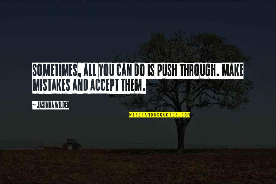 Sometimes We Make Mistakes Quotes By Jasinda Wilder: Sometimes, all you can do is push through.
