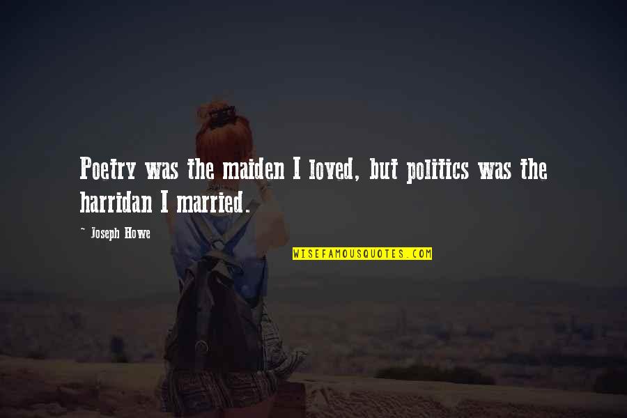 Sometimes We Need To Escape Quotes By Joseph Howe: Poetry was the maiden I loved, but politics