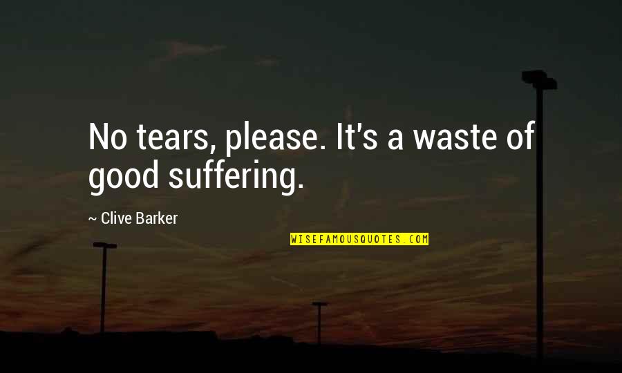 Sometimes We Stumble Quotes By Clive Barker: No tears, please. It's a waste of good