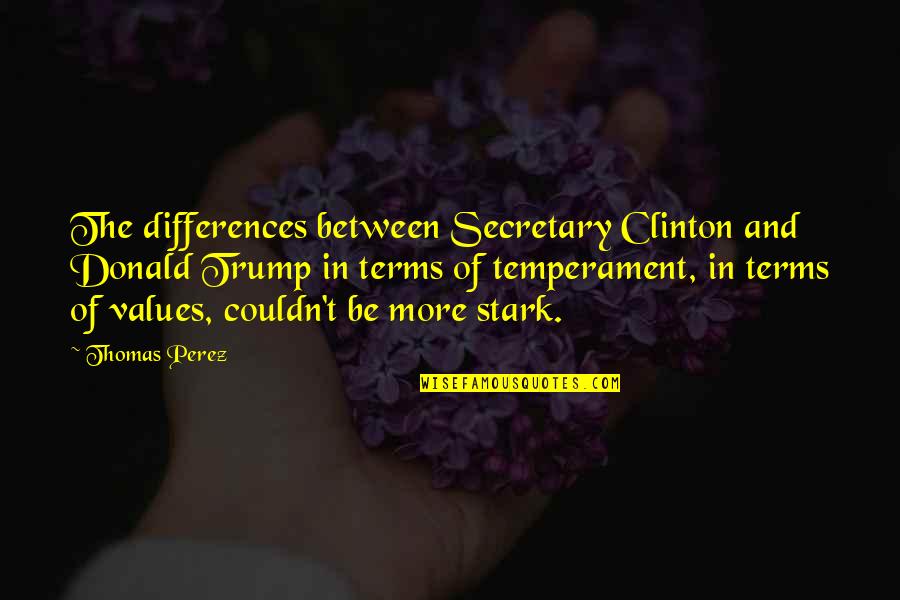 Sometimes We Take Things For Granted Quotes By Thomas Perez: The differences between Secretary Clinton and Donald Trump