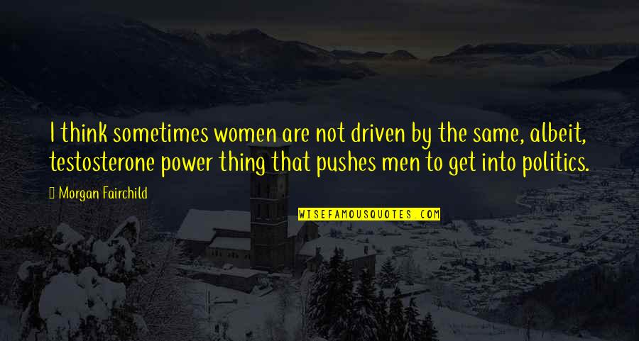 Sometimes We Think Too Much Quotes By Morgan Fairchild: I think sometimes women are not driven by