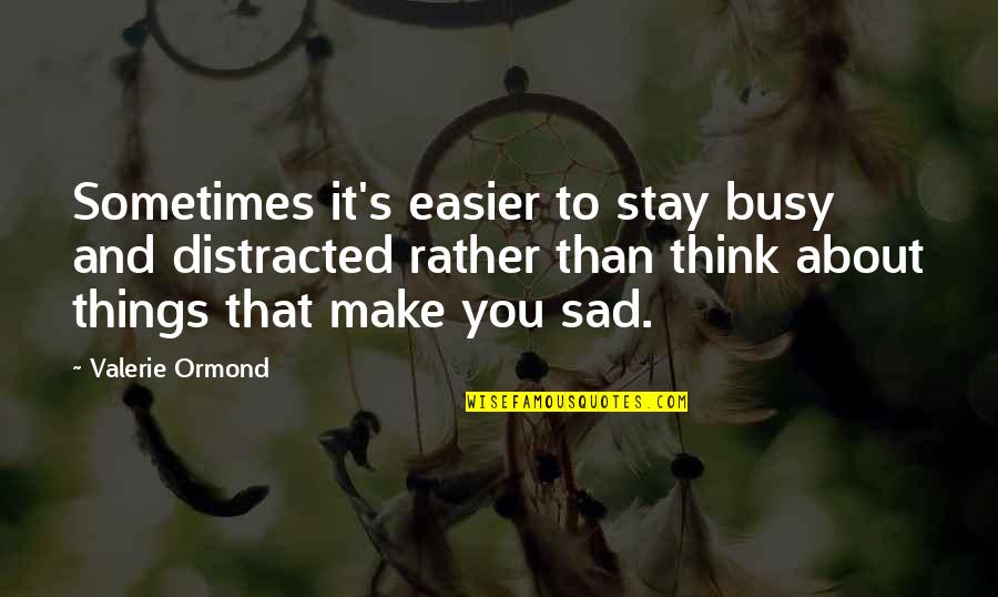 Sometimes We Think Too Much Quotes By Valerie Ormond: Sometimes it's easier to stay busy and distracted