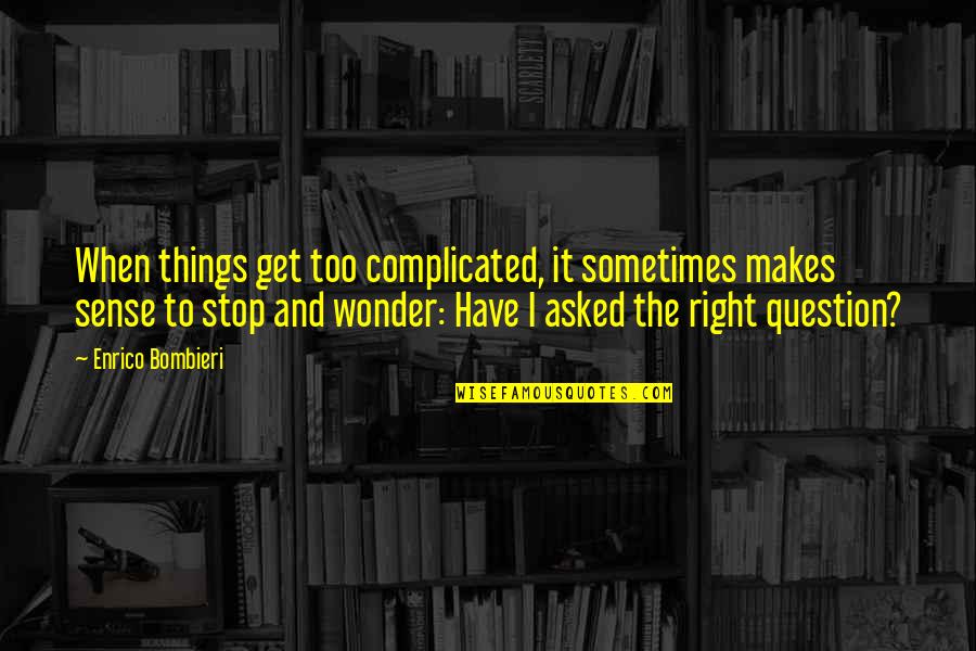 Sometimes We Wonder Quotes By Enrico Bombieri: When things get too complicated, it sometimes makes