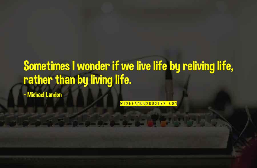 Sometimes We Wonder Quotes By Michael Landon: Sometimes I wonder if we live life by