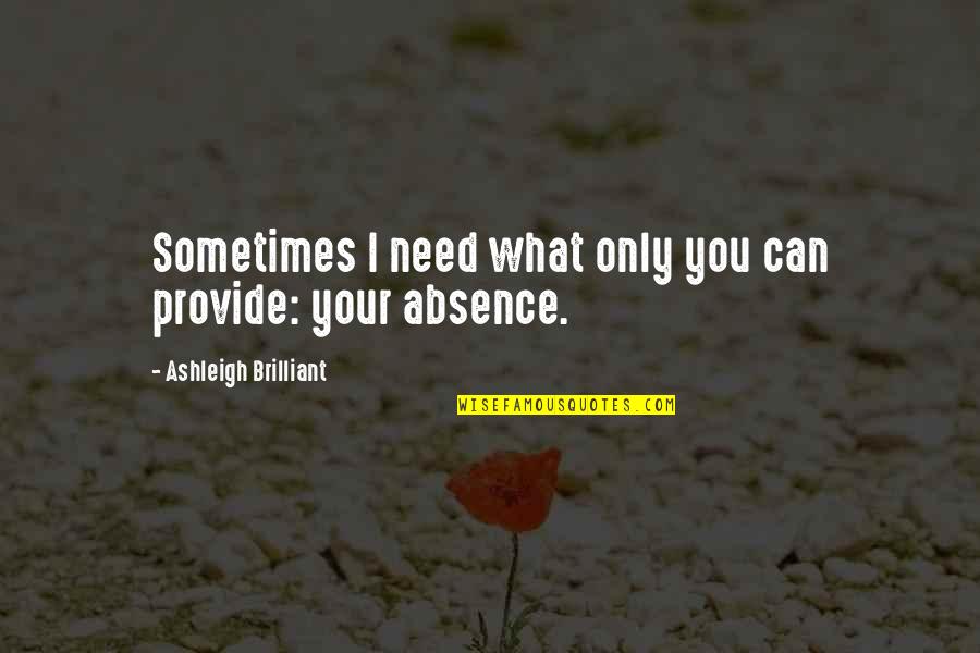 Sometimes What You Need Quotes By Ashleigh Brilliant: Sometimes I need what only you can provide: