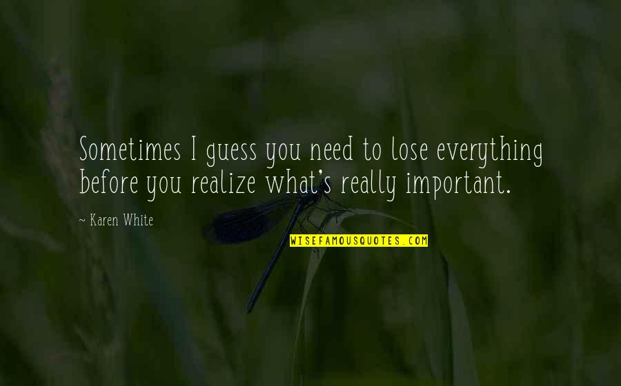 Sometimes What You Need Quotes By Karen White: Sometimes I guess you need to lose everything