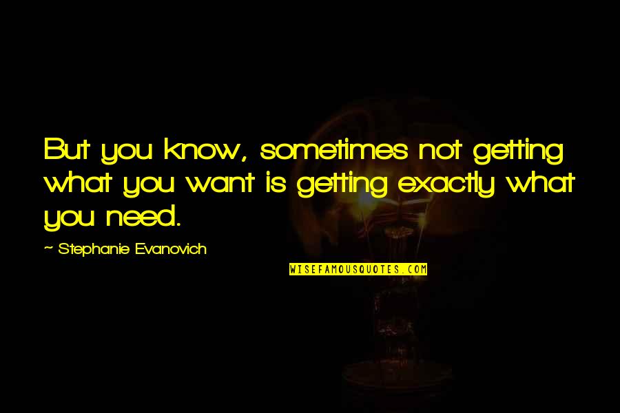 Sometimes What You Need Quotes By Stephanie Evanovich: But you know, sometimes not getting what you