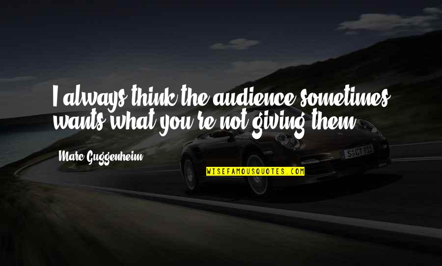 Sometimes What You Think You Want Quotes By Marc Guggenheim: I always think the audience sometimes wants what