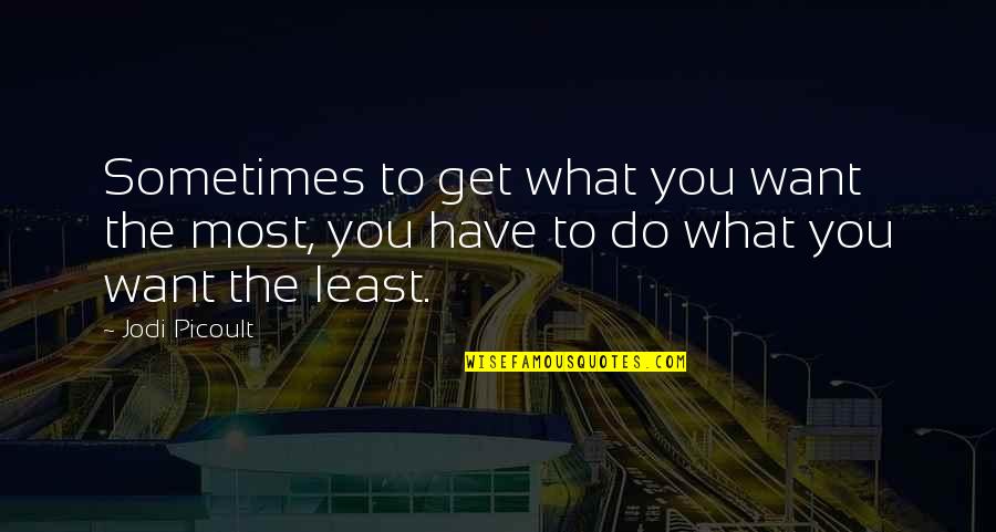 Sometimes What You Want Quotes By Jodi Picoult: Sometimes to get what you want the most,