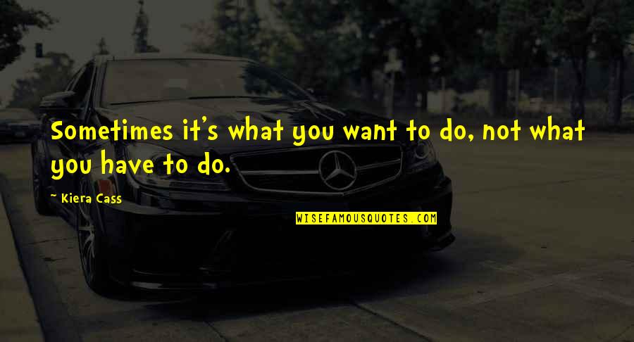 Sometimes What You Want Quotes By Kiera Cass: Sometimes it's what you want to do, not