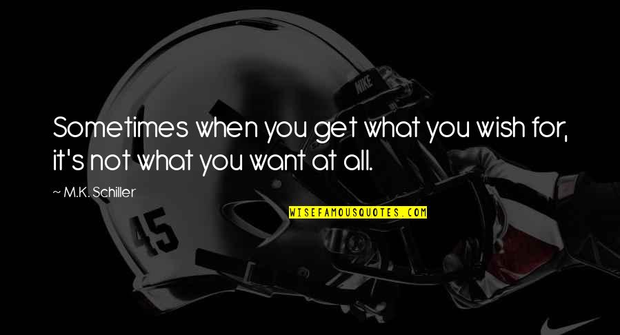 Sometimes What You Want Quotes By M.K. Schiller: Sometimes when you get what you wish for,