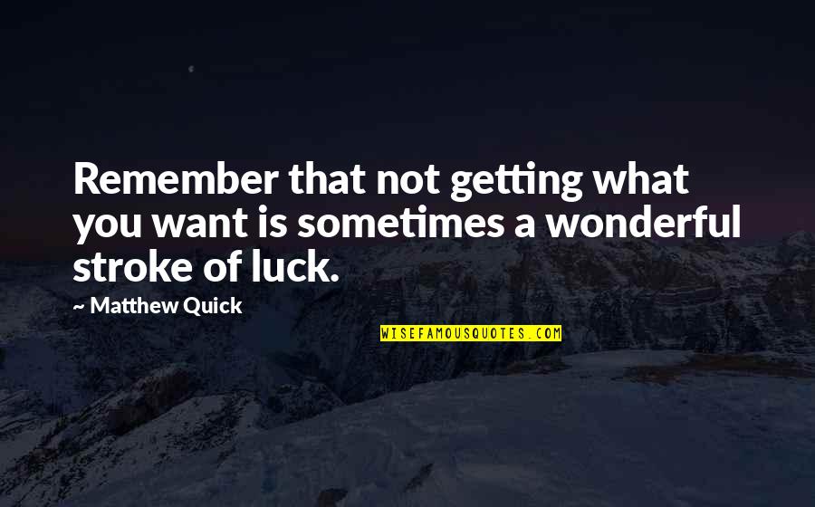 Sometimes What You Want Quotes By Matthew Quick: Remember that not getting what you want is