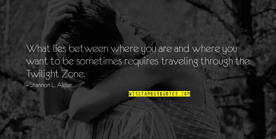Sometimes What You Want Quotes By Shannon L. Alder: What lies between where you are and where