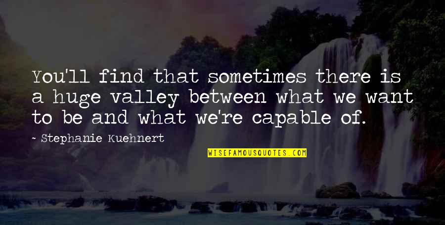 Sometimes What You Want Quotes By Stephanie Kuehnert: You'll find that sometimes there is a huge