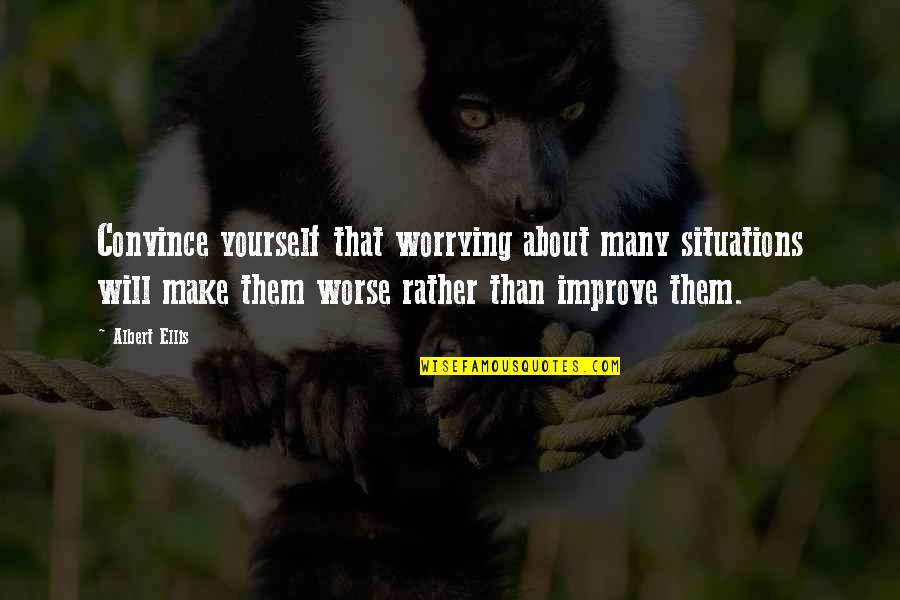 Sometimes When Things Get Hard Quotes By Albert Ellis: Convince yourself that worrying about many situations will