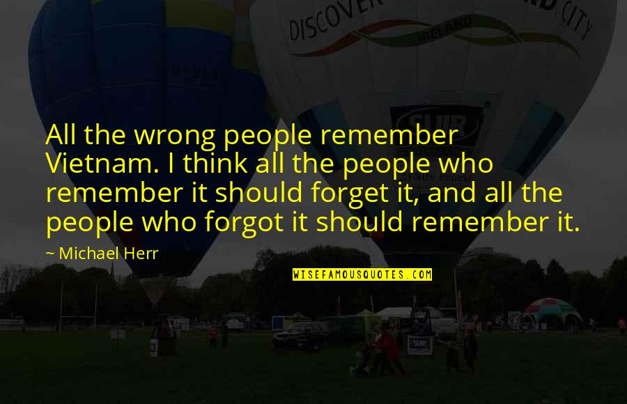 Sometimes Words Are Just Not Enough Quotes By Michael Herr: All the wrong people remember Vietnam. I think Sometimes Words Are Just Not Enough Quotes By Michael Herr: All the wrong people remember Vietnam. I think