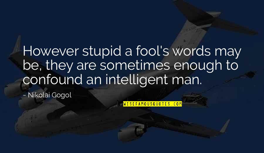 Sometimes Words Are Just Not Enough Quotes By Nikolai Gogol: However stupid a fool's words may be, they